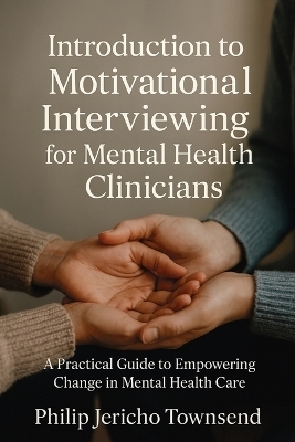 Introduction to Motivational Interviewing for Mental Health Clinicians - Philip Jericho Townsend