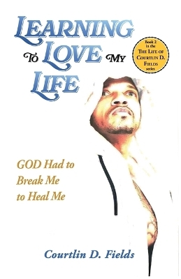 Learning To Love My Life - Courtlin D Fields