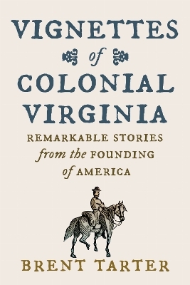 Vignettes of Colonial Virginia - Brent Tarter