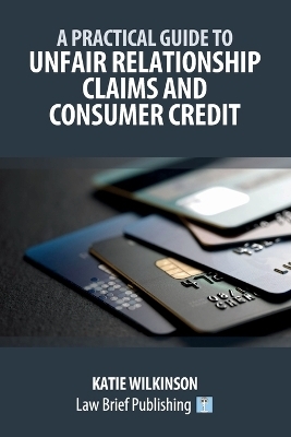 A Practical Guide to Unfair Relationship Claims and Consumer Credit - Katie Wilkinson