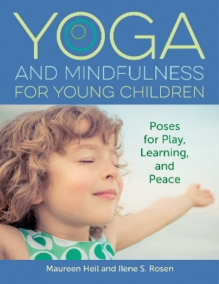Yoga and Mindfulness for Young Children - Ilene S. Rosen, Maureen Hill