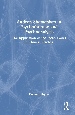 Andean Shamanism in Psychotherapy and Psychoanalysis - Deborah Bryon