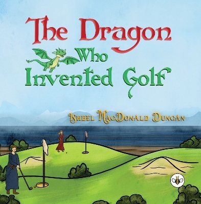 The Dragon Who Invented Golf - Ishbel MacDonald Duncan