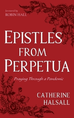 Epistles from Perpetua - Catherine Halsall