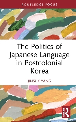 The Politics of Japanese Language in Postcolonial Korea - Jinsuk Yang