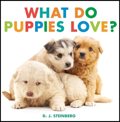 What Do Puppies Love? - D.J. Steinberg