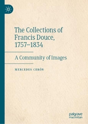 The Collections of Francis Douce, 1757-1834 - Mercedes Cer&oacute;n