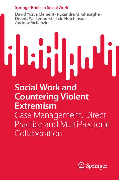 Social Work and Countering Violent Extremism - David Yuzva Clement, Ruxandra M. Gheorghe, Dennis Walkenhorst, Jade Hutchinson, Andrew McKenzie