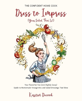 Dress to Impress (Your Salad, That Is!) - Kerstin Decook