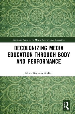 Decolonizing Media Education Through Body and Performance - Alexis Romero Walker