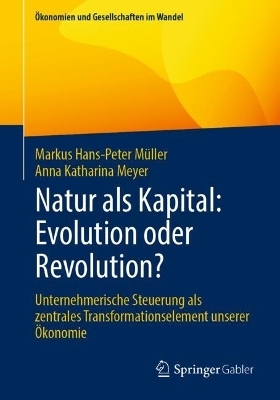 Natur als Kapital: Evolution oder Revolution? - Markus Hans-Peter M&uuml;ller, Anna Katharina Meyer