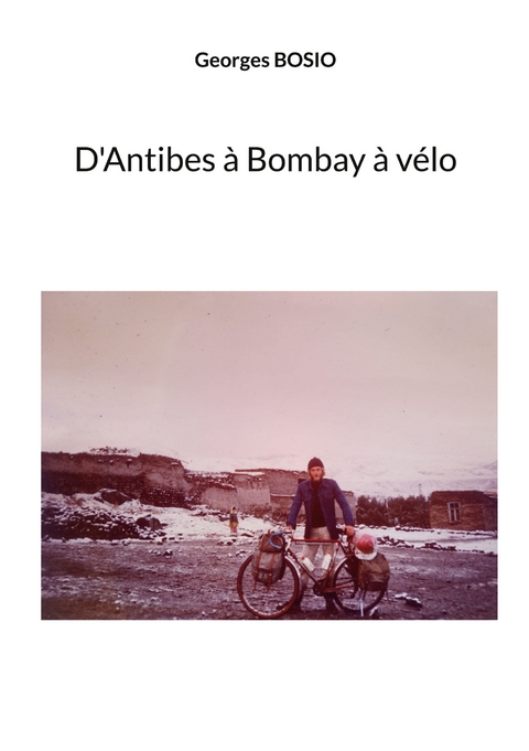 D'Antibes &agrave; Bombay &agrave; v&eacute;lo - Georges Bosio