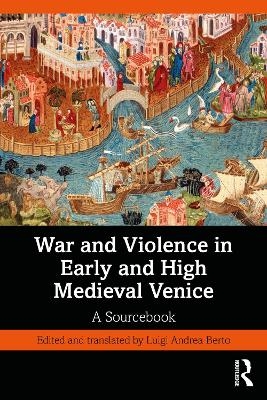 War and Violence in Early and High Medieval Venice - 
