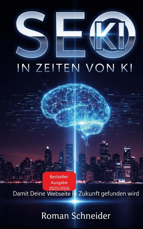 SEO in KI-Zeiten - Suchmaschinenoptimierung in Zeiten k&uuml;nstlicher Intelligenz - Roman Schneider