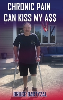 Chronic Pain Can Kiss My Ass - Bruce Bartyzal