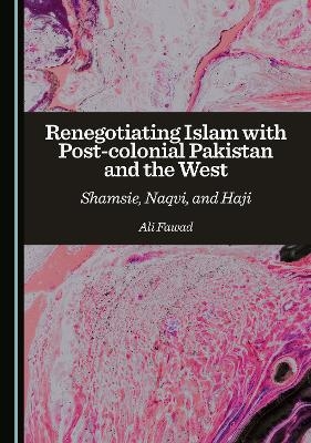Renegotiating Islam with Post-colonial Pakistan and the West