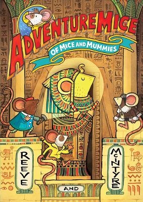 Adventuremice: Of Mice and Mummies - from bestselling creative dream team, Reeve and McIntyre - Philip Reeve, Sarah McIntyre