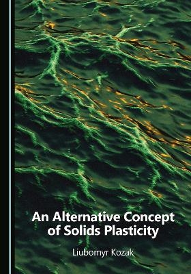 An Alternative Concept of Solids Plasticity - Liubomyr Kozak