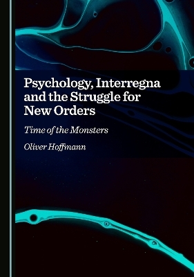 Psychology, Interregna and the Struggle for New Orders - Oliver Hoffmann