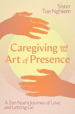 Caregiving and the Art of Presence - Sister Tue Nghiem