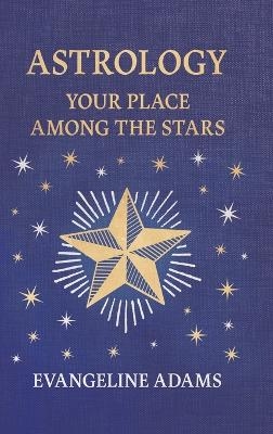 Evangeline Adams' Astrology: Your Place Among the Stars
