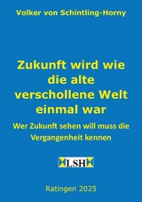 Zukunft wird wie die alte verschollene Welt einmal war - Volker von Schintling-Horny