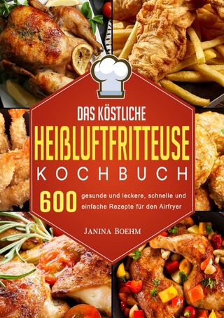 Das köstliche Heißluftfritteuse Kochbuch