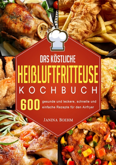 Das k&ouml;stliche Hei&szlig;luftfritteuse Kochbuch - Janina Boehm