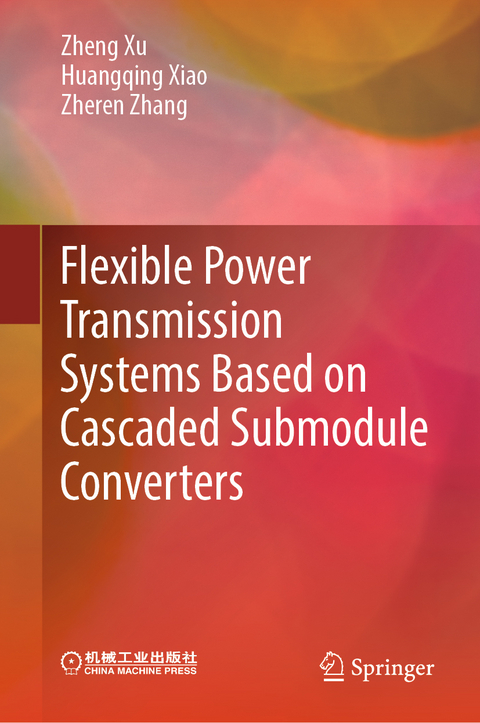 Flexible Power Transmission Systems Based on Cascaded Submodule Converters - Zheng Xu, Huangqing Xiao, Zheren Zhang