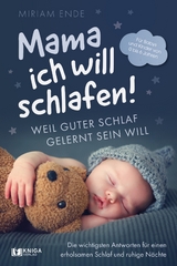 Mama ich will schlafen! Weil guter Schlaf gelernt sein will - Miriam Ende