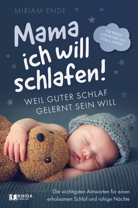 Mama ich will schlafen! Weil guter Schlaf gelernt sein will - Miriam Ende