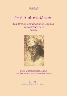 frei + christlich - Zum freien christlichen Impuls Rudolf Steiners - Rudolf Steiner