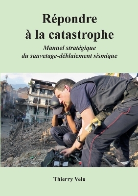 R&eacute;pondre &agrave; la catastrophe - Thierry Velu