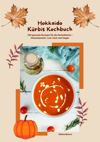 Hokkaido Kürbis Kochbuch: 100 gesunde Rezepte für die Herbstküche – Immunbooster, Low-Carb & Vegan