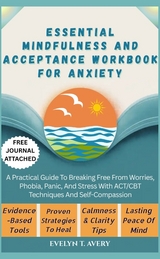 ESSENTIAL MINDFULNESS AND ACCEPTANCE WORKBOOK FOR ANXIETY - Evelyn T. Avery