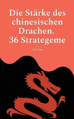 Die St&auml;rke des chinesischen Drachen. 36 Strategeme - Ojim Xang