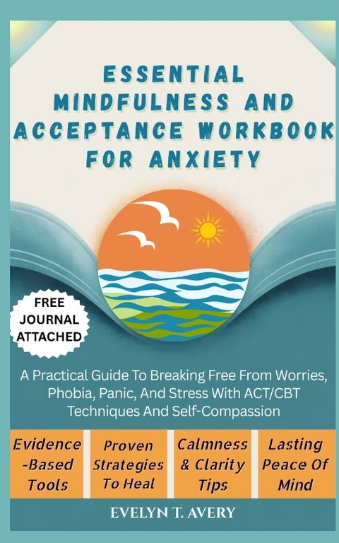 ESSENTIAL MINDFULNESS AND ACCEPTANCE WORKBOOK FOR ANXIETY - Evelyn T. Avery