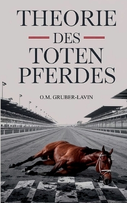 Theorie des toten Pferdes - Oliver M. Gruber-Lavin
