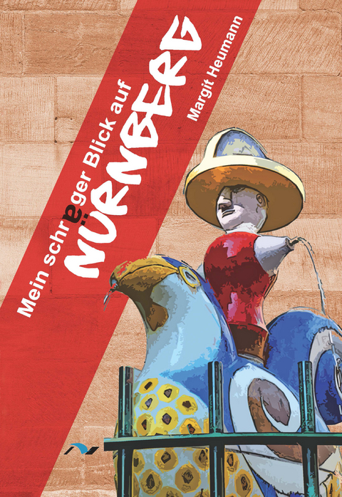 Mein schr&auml;ger Blick auf N&uuml;rnberg - Margit Heumann