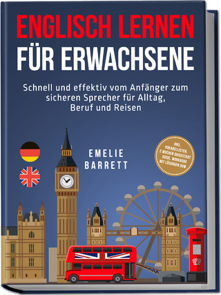 Englisch lernen für Erwachsene: Schnell und effektiv vom Anfänger zum sicheren Sprecher für Alltag, Beruf und Reisen - inkl. Vokabellisten, 2 Wochen Quickstart Guide, Workbook mit Lösungen uvm.