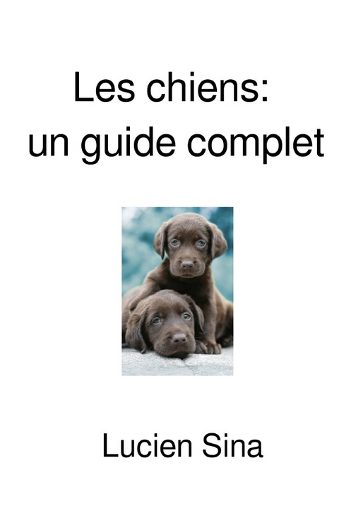 Les chiens: un guide complet - Lucien Sina
