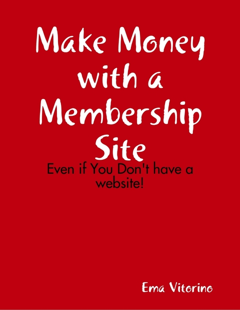 Make Money With a Membership Site - Even If You Don't Have a Website -  Ema Vitorino