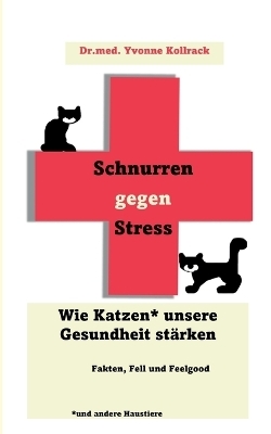Schnurren gegen Stress - Wie Katzen* unsere Gesundheit st&auml;rken *und andere Haustiere - Yvonne Kollrack