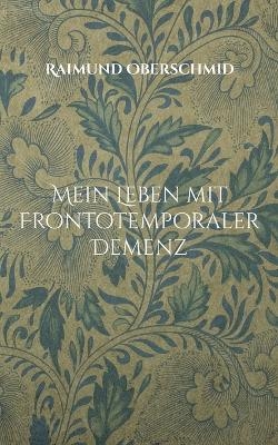 Mein Leben mit Frontotemporaler Demenz - Raimund Oberschmid