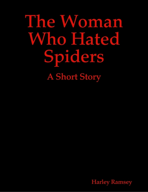 Woman Who Hated Spiders: A Short Story -  Harley Ramsey