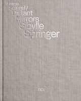 Sibylle Springer: Ferne Spiegel / Distant Mirrors - Jessica Fritz, Christoph Grunenberg, Annekathrin Kohout, Martina von Meltzing, Jantje Schlaberg, Julia Voss