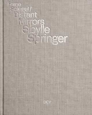 Sibylle Springer: Ferne Spiegel / Distant Mirrors