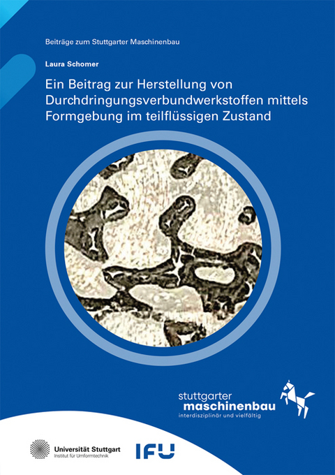 Ein Beitrag zur Herstellung von Durchdringungsverbundwerkstoffen mittels Formgebung im teilfl&uuml;ssigen Zustand - Laura Schomer