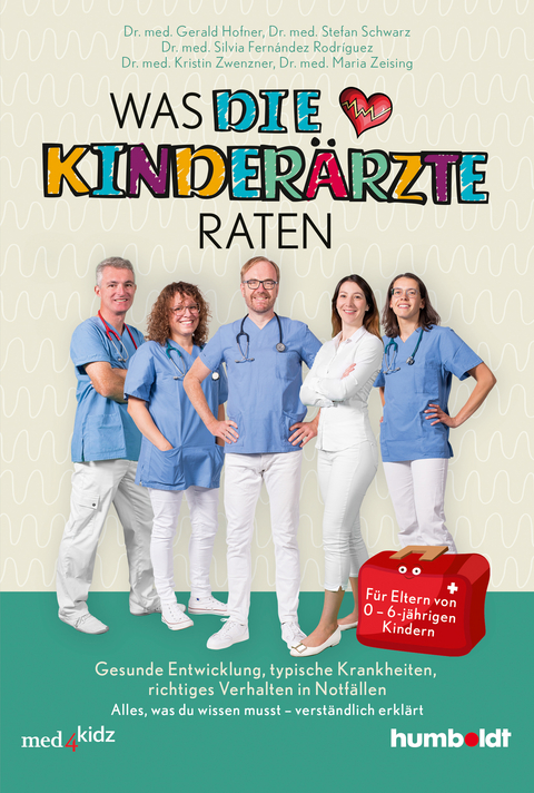 Was DIE KINDER&Auml;RZTE raten - Dr. med. Gerald Hofner, Dr. med. Stefan Schwarz, Dr. med. Silvia Fern&aacute;ndez Rodr&iacute;guez, Dr. med. Kristin Zwenzner, Dr. med. Maria Zeising