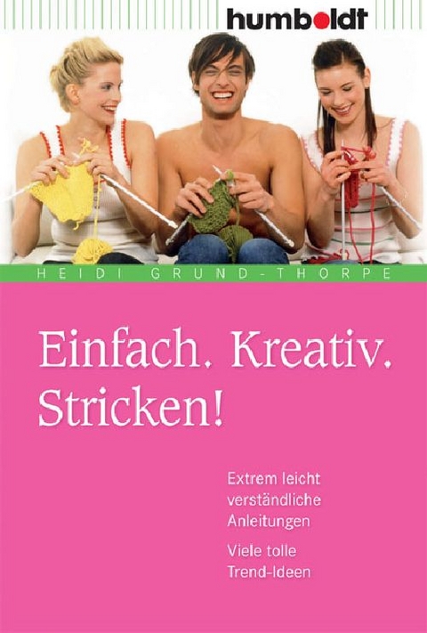 Einfach. Kreativ. Stricken! - Heidi Grund-Thorpe